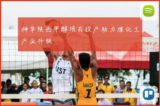 神华陕西甲醇项目投产助力煤化工产业升级