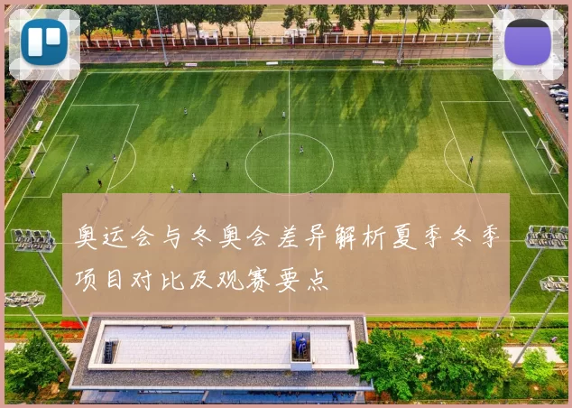 奥运会与冬奥会差异解析夏季冬季项目对比及观赛要点